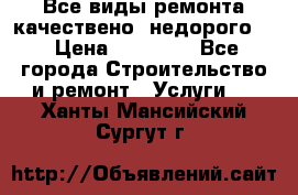 Все виды ремонта,качествено ,недорого.  › Цена ­ 10 000 - Все города Строительство и ремонт » Услуги   . Ханты-Мансийский,Сургут г.